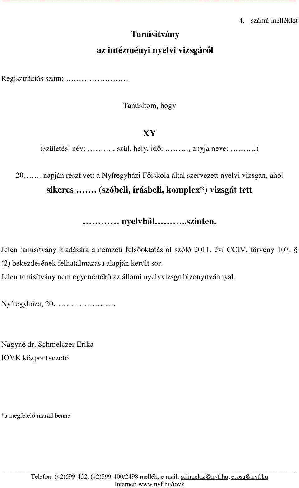 .szinten. Jelen tanúsítvány kiadására a nemzeti felsőoktatásról szóló 2011. évi CCIV. törvény 107. (2) bekezdésének felhatalmazása alapján került sor.