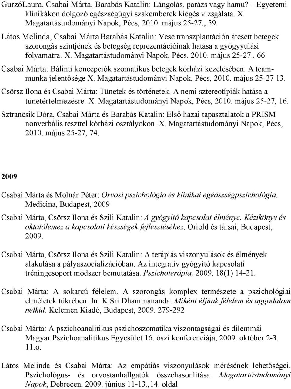 Magatartástudományi Napok, Pécs, 2010. május 25-27., 66. Csabai Márta: Bálinti koncepciók szomatikus betegek kórházi kezelésében. A teammunka jelentısége X. Magatartástudományi Napok, Pécs, 2010.