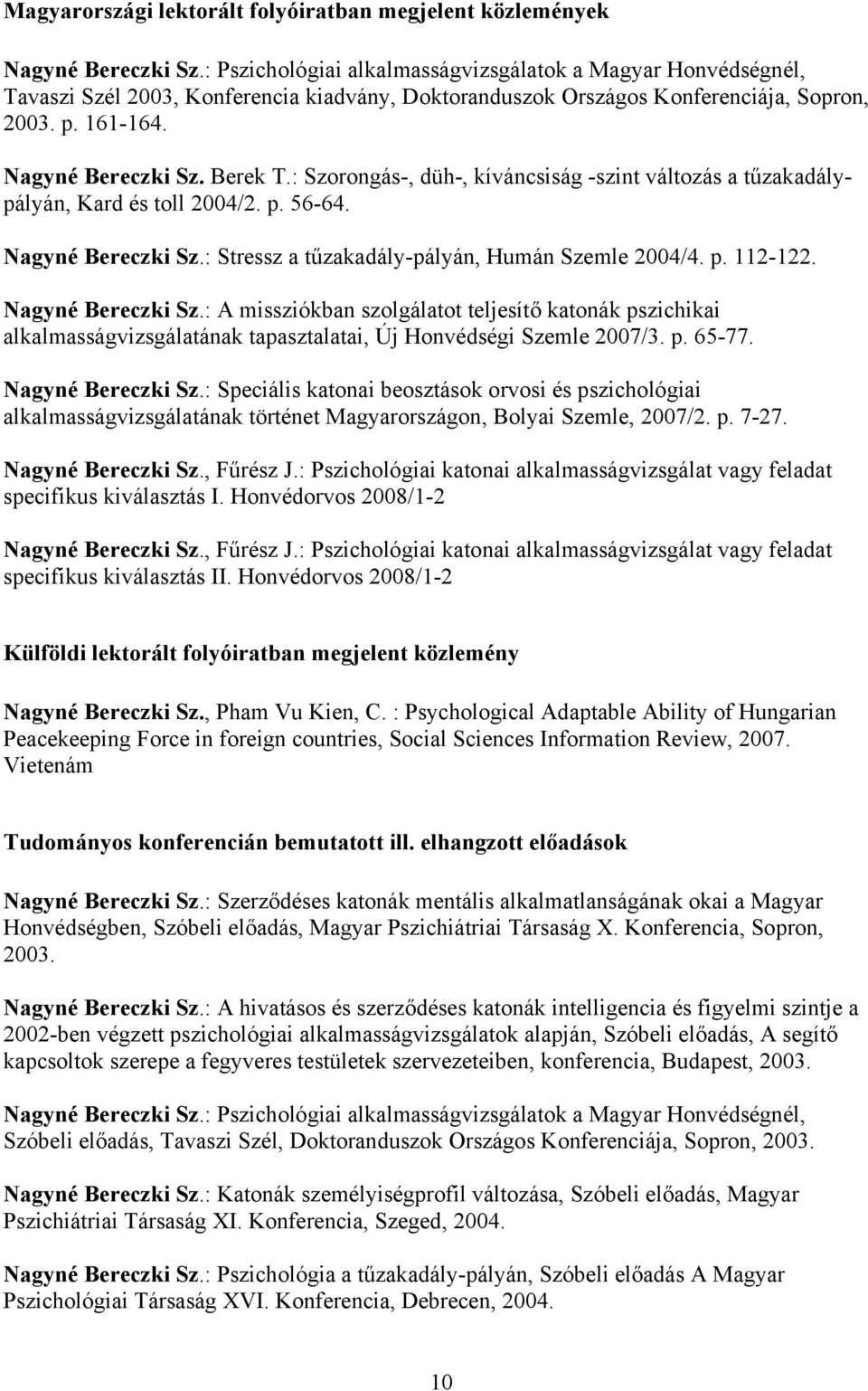 : Szorongás-, düh-, kíváncsiság -szint változás a tűzakadálypályán, Kard és toll 2004/2. p. 56-64. Nagyné Bereczki Sz.: Stressz a tűzakadály-pályán, Humán Szemle 2004/4. p. 112-122.