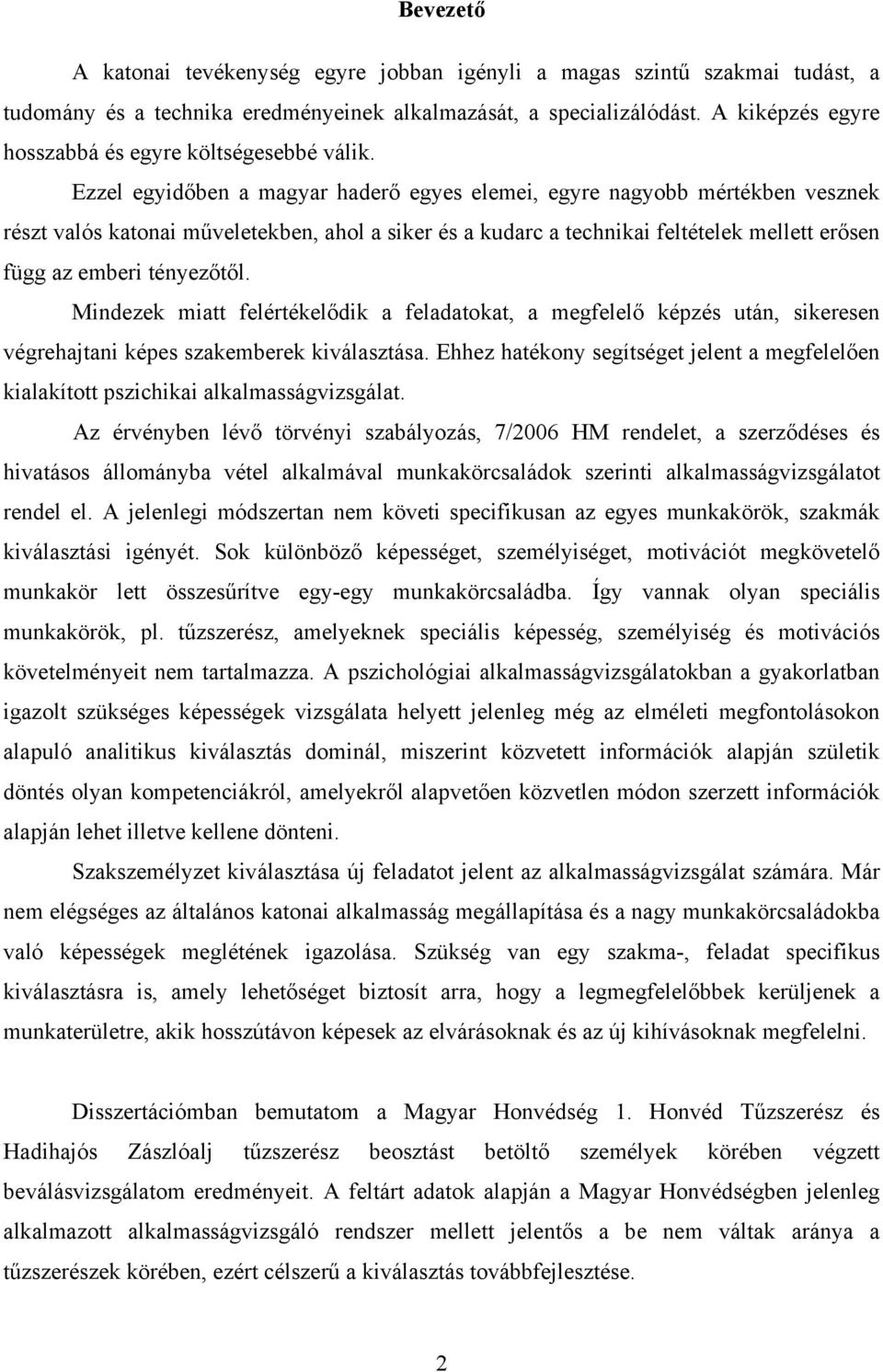 Ezzel egyidőben a magyar haderő egyes elemei, egyre nagyobb mértékben vesznek részt valós katonai műveletekben, ahol a siker és a kudarc a technikai feltételek mellett erősen függ az emberi