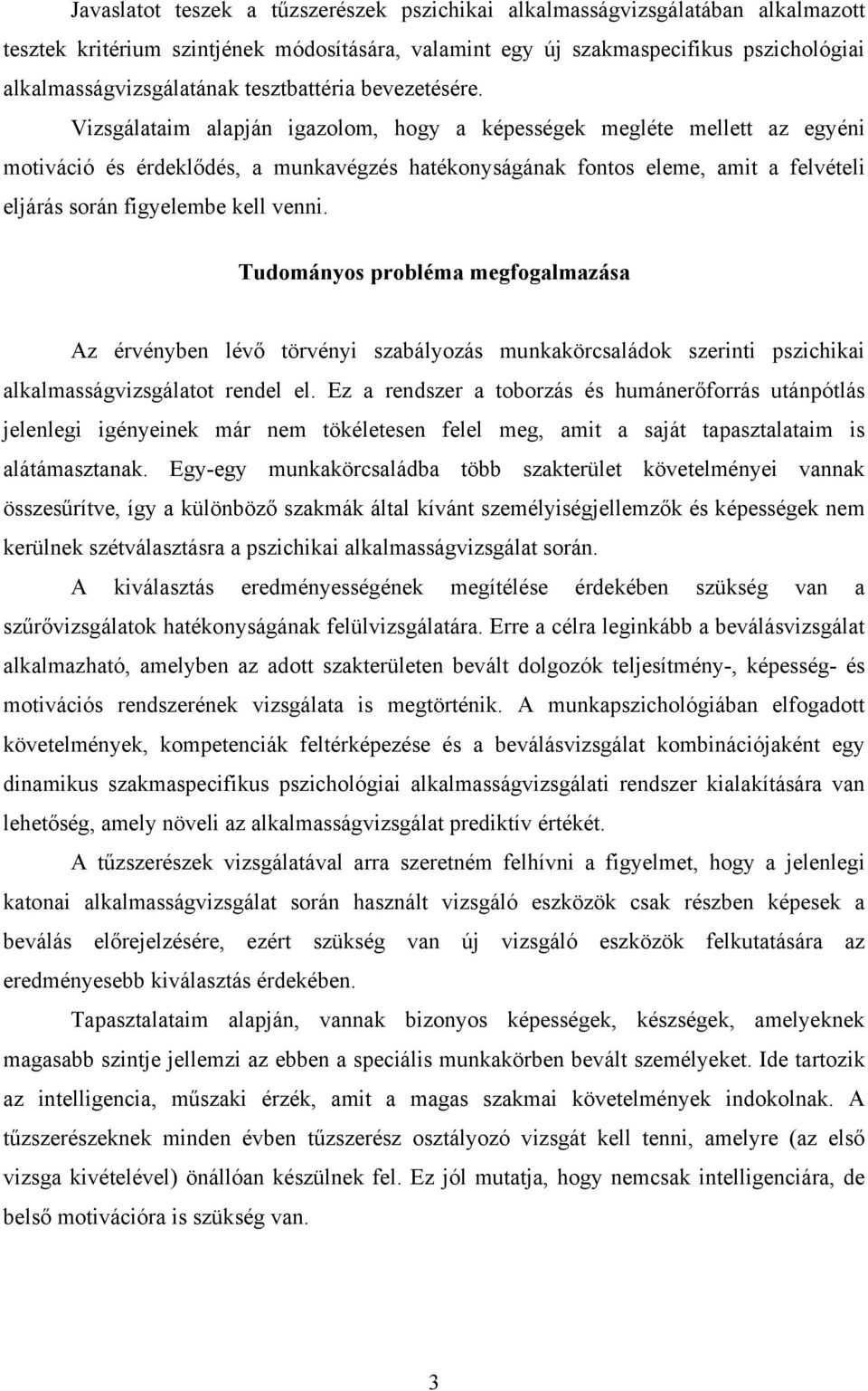 Vizsgálataim alapján igazolom, hogy a képességek megléte mellett az egyéni motiváció és érdeklődés, a munkavégzés hatékonyságának fontos eleme, amit a felvételi eljárás során figyelembe kell venni.