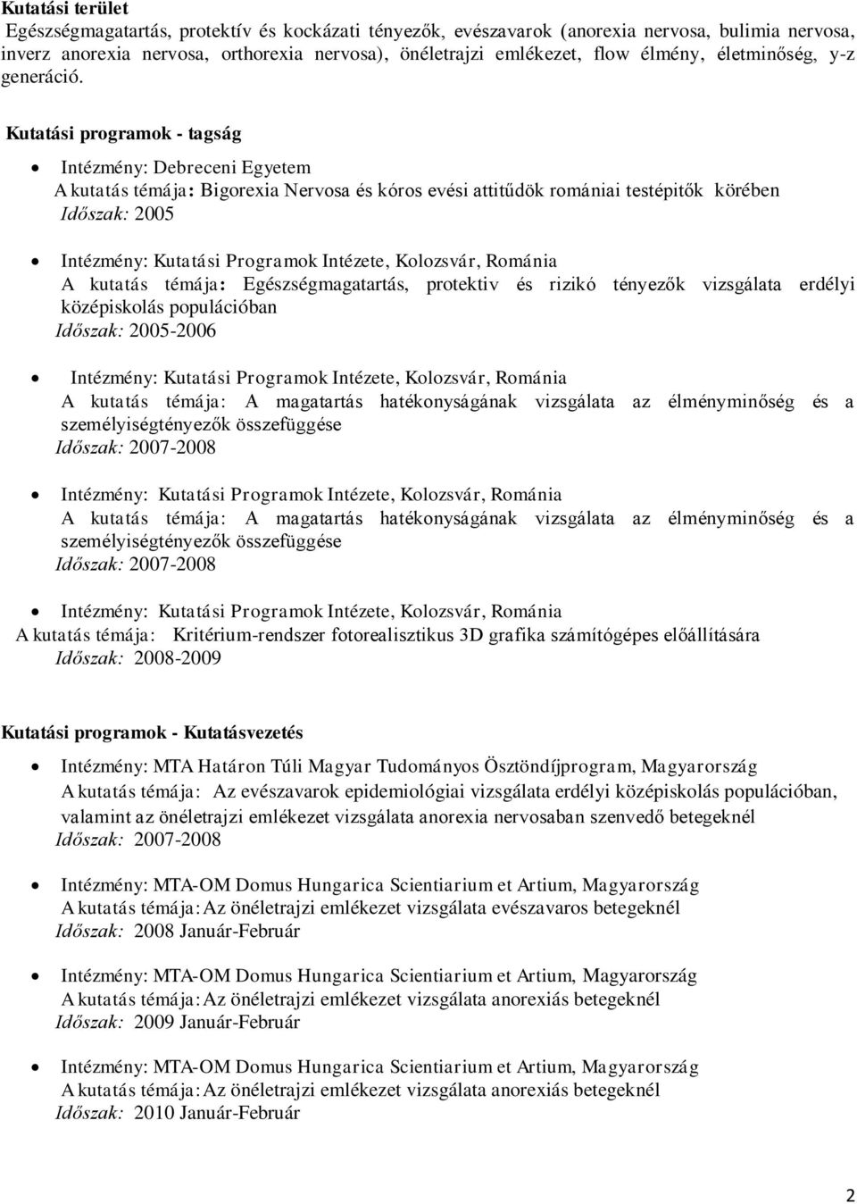 Kutatási programok - tagság Intézmény: Debreceni Egyetem A kutatás témája: Bigorexia Nervosa és kóros evési attitűdök romániai testépitők körében Időszak: 2005 Intézmény: Kutatási Programok Intézete,