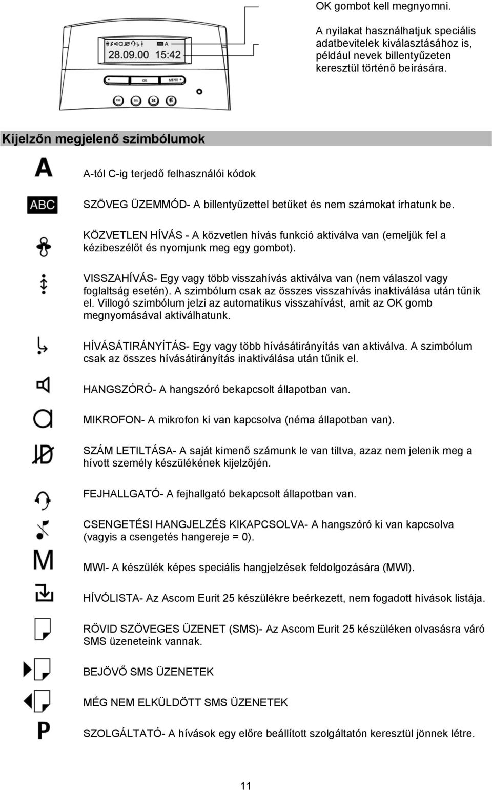 KÖZVETLEN HÍVÁS - A közvetlen hívás funkció aktiválva van (emeljük fel a kézibeszélőt és nyomjunk meg egy gombot).