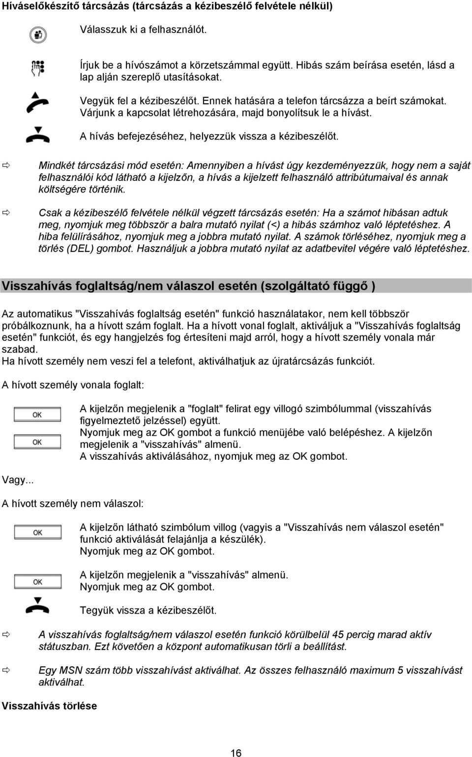 Várjunk a kapcsolat létrehozására, majd bonyolítsuk le a hívást. A hívás befejezéséhez, helyezzük vissza a kézibeszélőt.