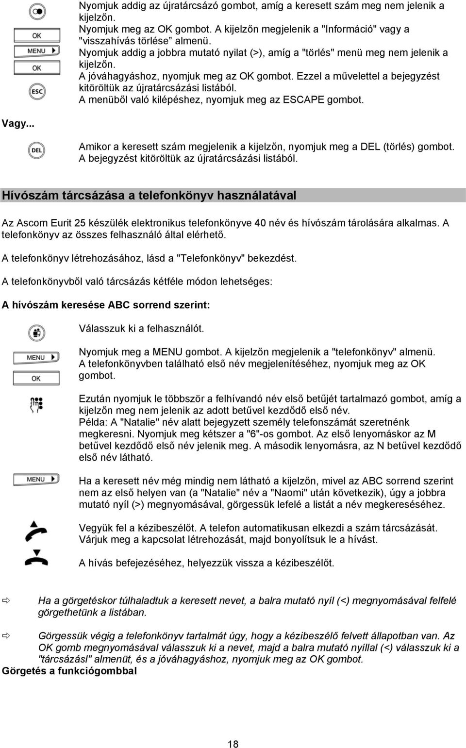 A menüből való kilépéshez, nyomjuk meg az ESCAPE gombot. Vagy... Amikor a keresett szám megjelenik a kijelzőn, nyomjuk meg a DEL (törlés) gombot. A bejegyzést kitöröltük az újratárcsázási listából.