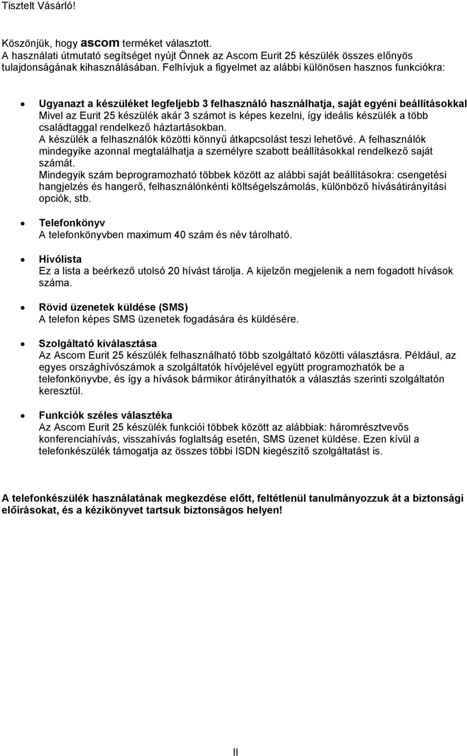 képes kezelni, így ideális készülék a több családtaggal rendelkező háztartásokban. A készülék a felhasználók közötti könnyű átkapcsolást teszi lehetővé.