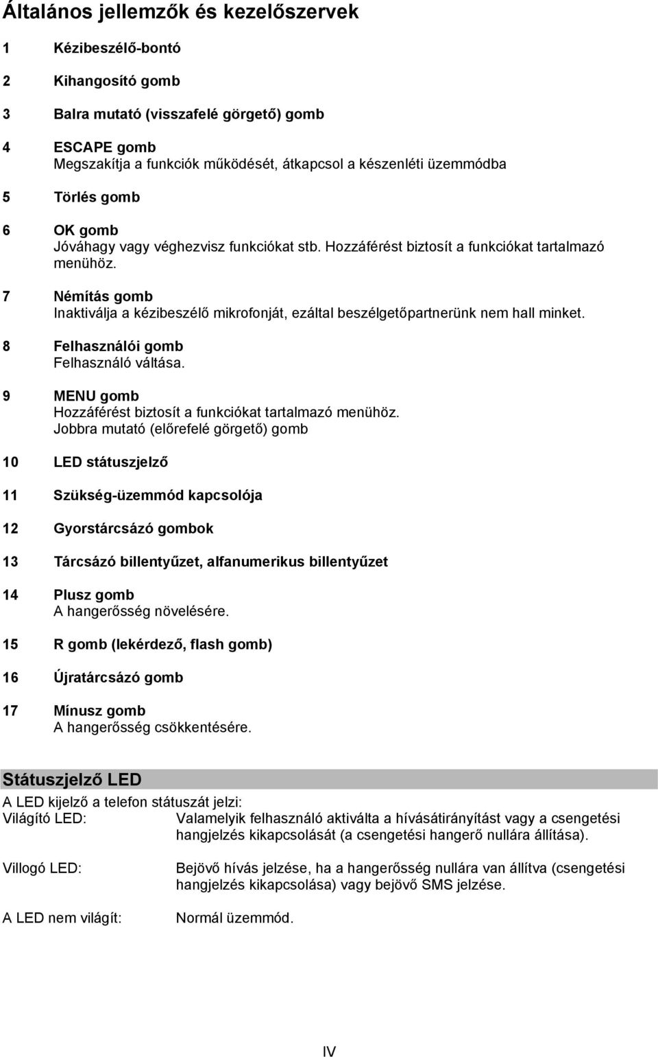 7 Némítás gomb Inaktiválja a kézibeszélő mikrofonját, ezáltal beszélgetőpartnerünk nem hall minket. 8 Felhasználói gomb Felhasználó váltása.