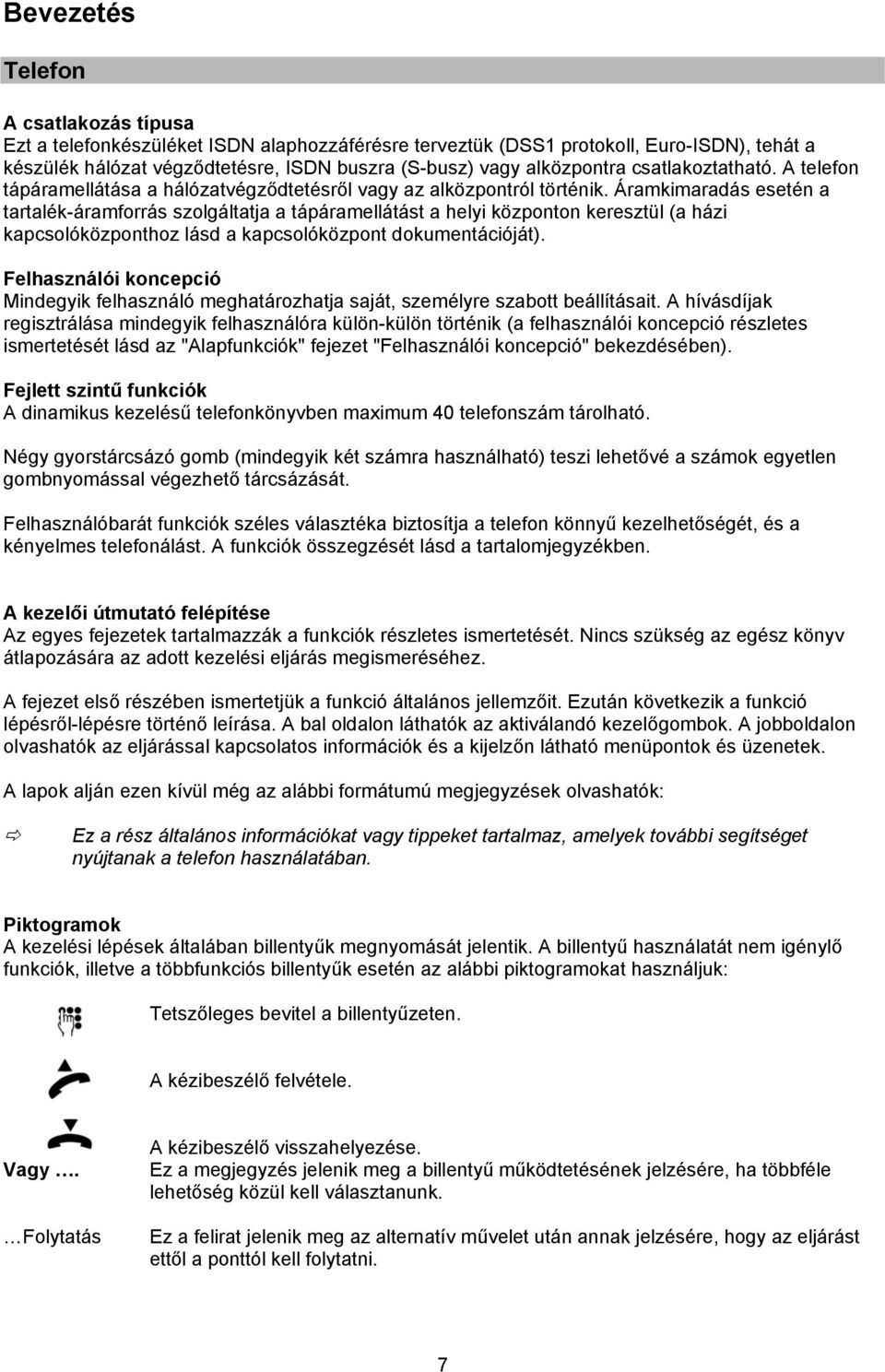 Áramkimaradás esetén a tartalék-áramforrás szolgáltatja a tápáramellátást a helyi központon keresztül (a házi kapcsolóközponthoz lásd a kapcsolóközpont dokumentációját).