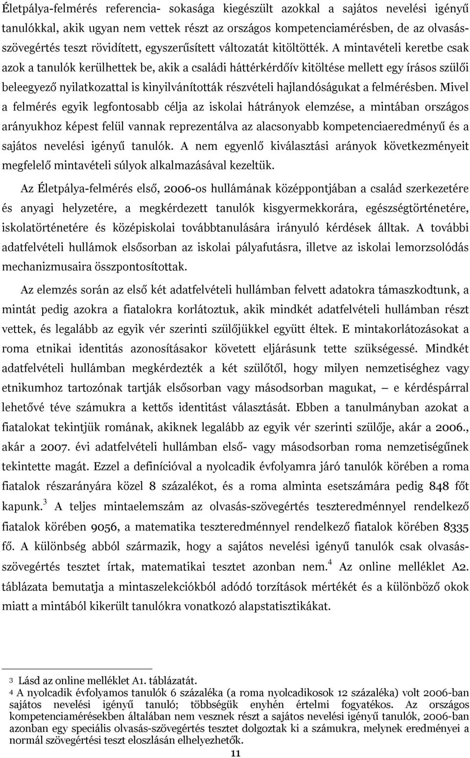 A mintavételi keretbe csak azok a tanulók kerülhettek be, akik a családi háttérkérdőív kitöltése mellett egy írásos szülői beleegyező nyilatkozattal is kinyilvánították részvételi hajlandóságukat a