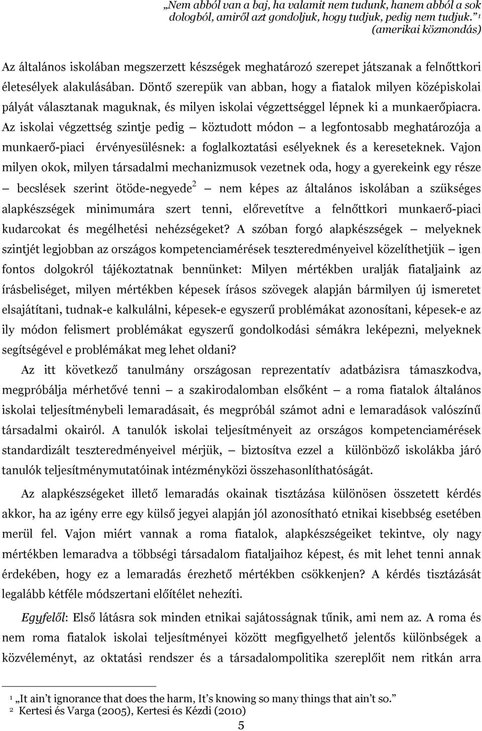 Döntő szerepük van abban, hogy a fiatalok milyen középiskolai pályát választanak maguknak, és milyen iskolai végzettséggel lépnek ki a munkaerőpiacra.