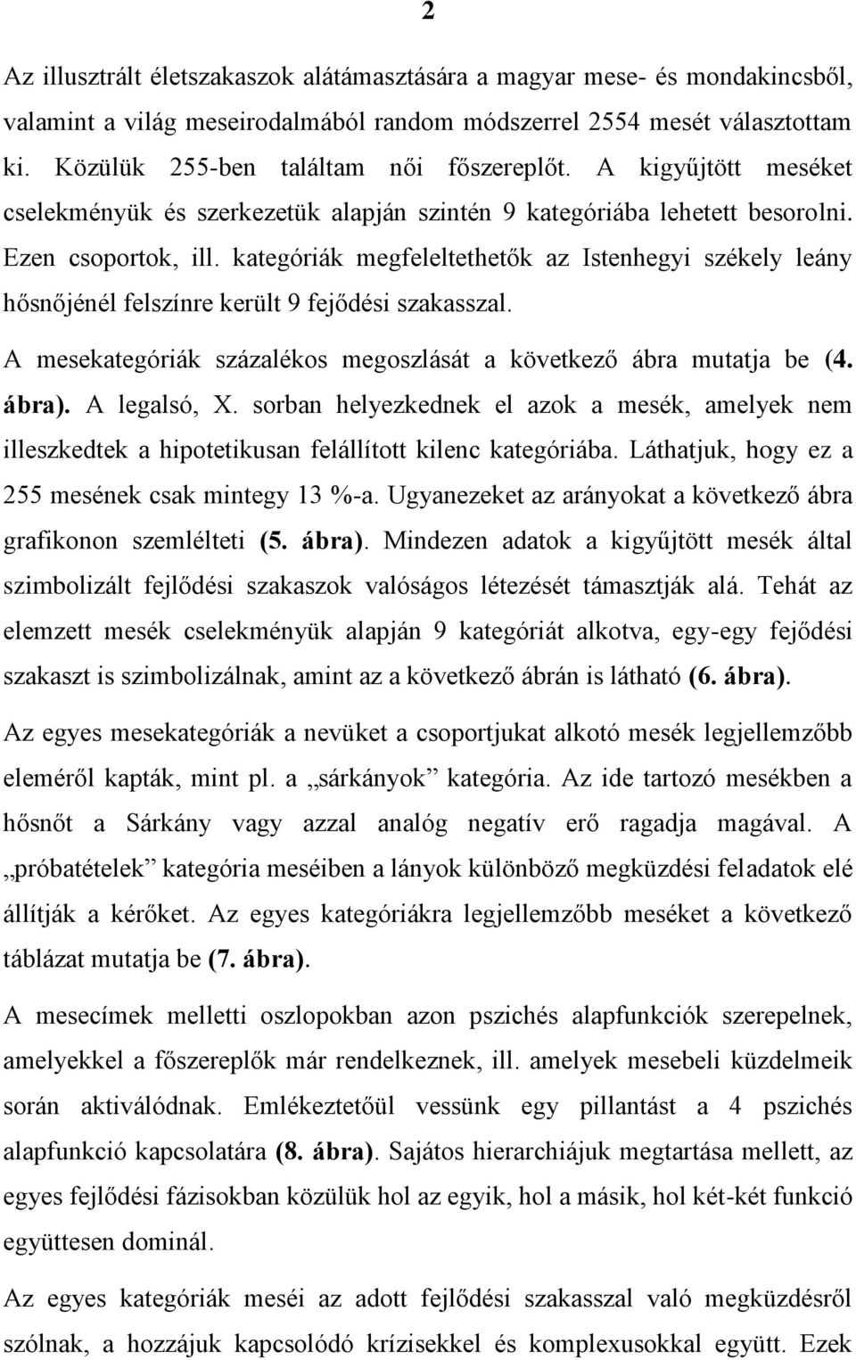 kategóriák megfeleltethetők az Istenhegyi székely leány hősnőjénél felszínre került 9 fejődési szakasszal. A mesekategóriák százalékos megoszlását a következő ábra mutatja be (4. ábra). A legalsó, X.