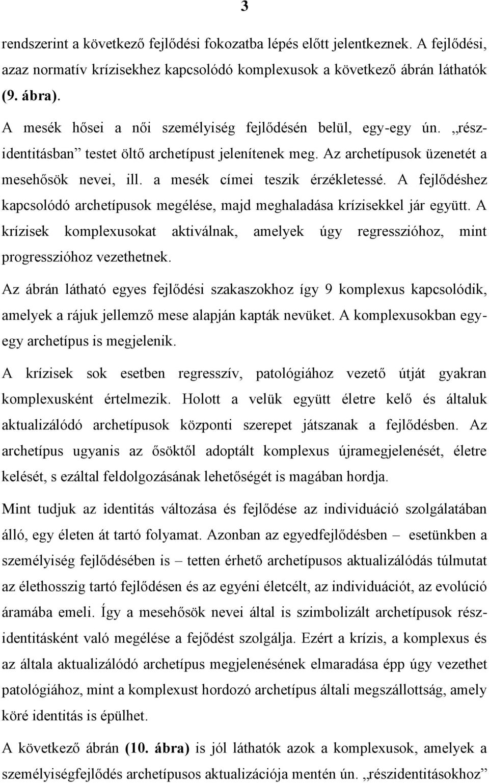 a mesék címei teszik érzékletessé. A fejlődéshez kapcsolódó archetípusok megélése, majd meghaladása krízisekkel jár együtt.