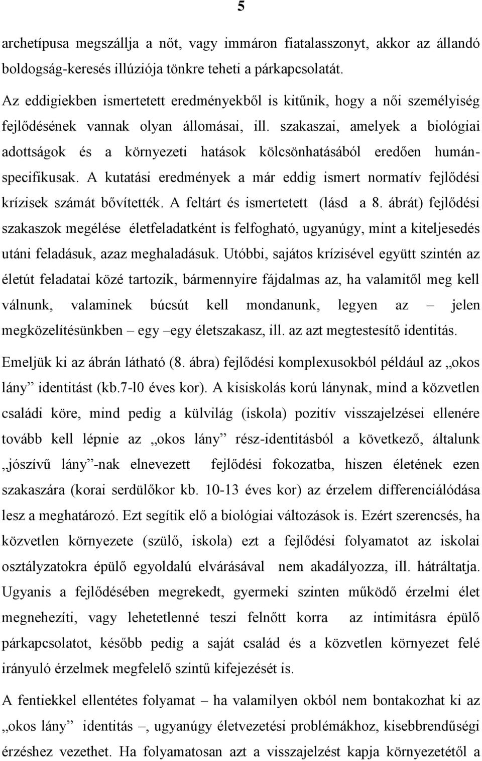 szakaszai, amelyek a biológiai adottságok és a környezeti hatások kölcsönhatásából eredően humánspecifikusak. A kutatási eredmények a már eddig ismert normatív fejlődési krízisek számát bővítették.