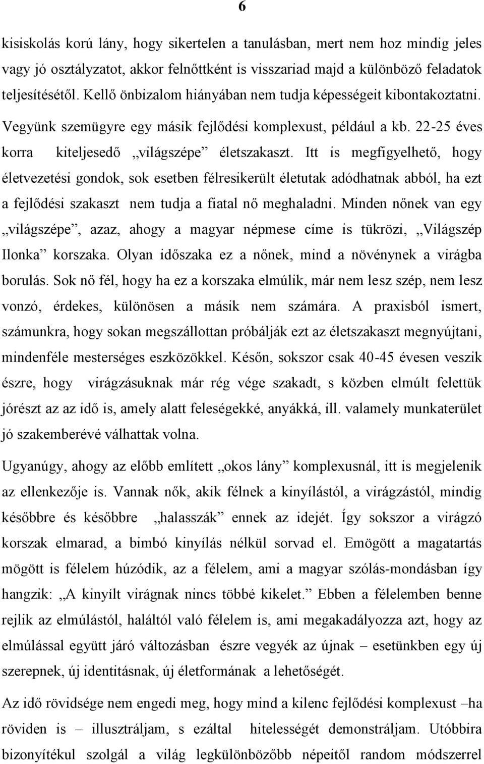 Itt is megfigyelhető, hogy életvezetési gondok, sok esetben félresikerült életutak adódhatnak abból, ha ezt a fejlődési szakaszt nem tudja a fiatal nő meghaladni.