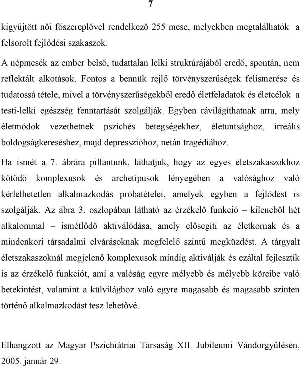 Fontos a bennük rejlő törvényszerűségek felismerése és tudatossá tétele, mivel a törvényszerűségekből eredő életfeladatok és életcélok a testi-lelki egészség fenntartását szolgálják.