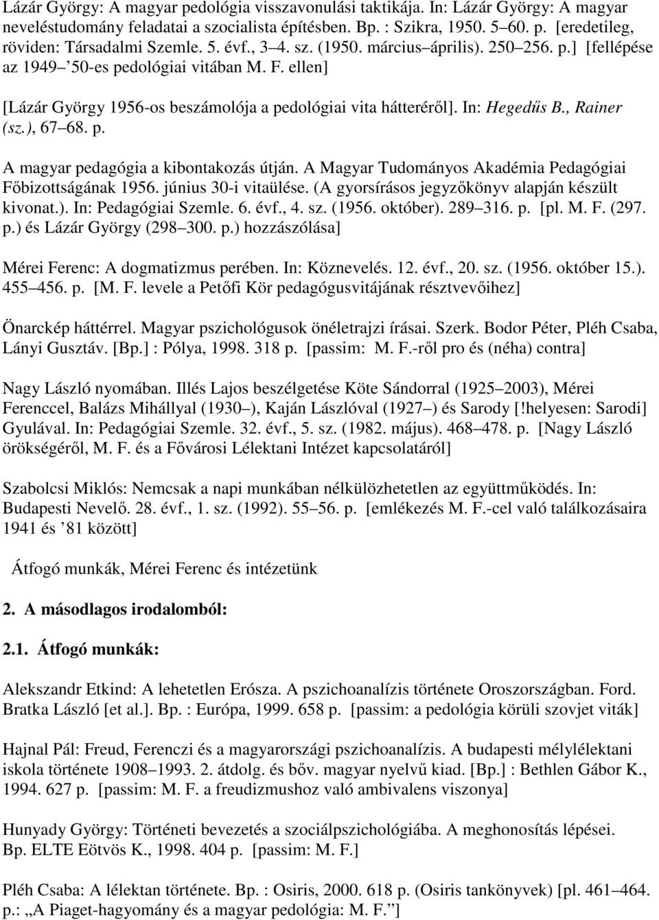 , Rainer (sz.), 67 68. p. A magyar pedagógia a kibontakozás útján. A Magyar Tudományos Akadémia Pedagógiai Fıbizottságának 1956. június 30-i vitaülése.