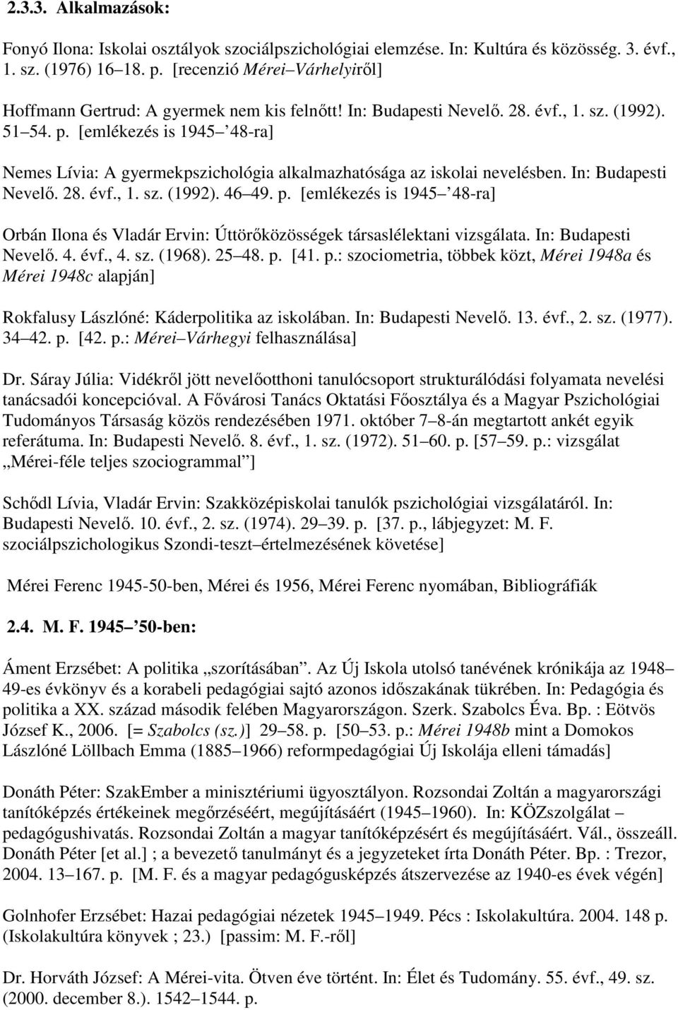 [emlékezés is 1945 48-ra] Nemes Lívia: A gyermekpszichológia alkalmazhatósága az iskolai nevelésben. In: Budapesti Nevelı. 28. évf., 1. sz. (1992). 46 49. p.