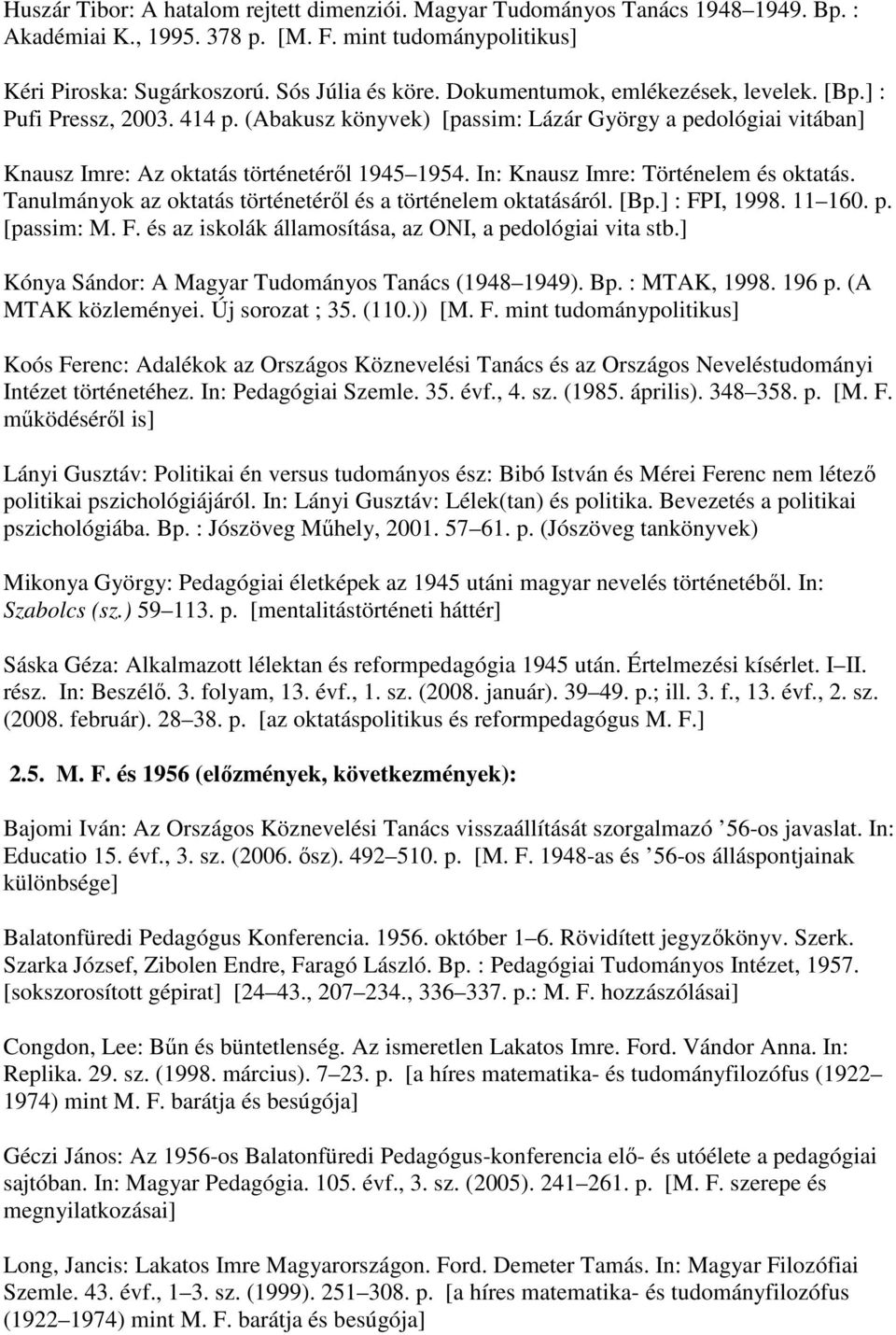 In: Knausz Imre: Történelem és oktatás. Tanulmányok az oktatás történetérıl és a történelem oktatásáról. [Bp.] : FPI, 1998. 11 160. p. [passim: M. F. és az iskolák államosítása, az ONI, a pedológiai vita stb.