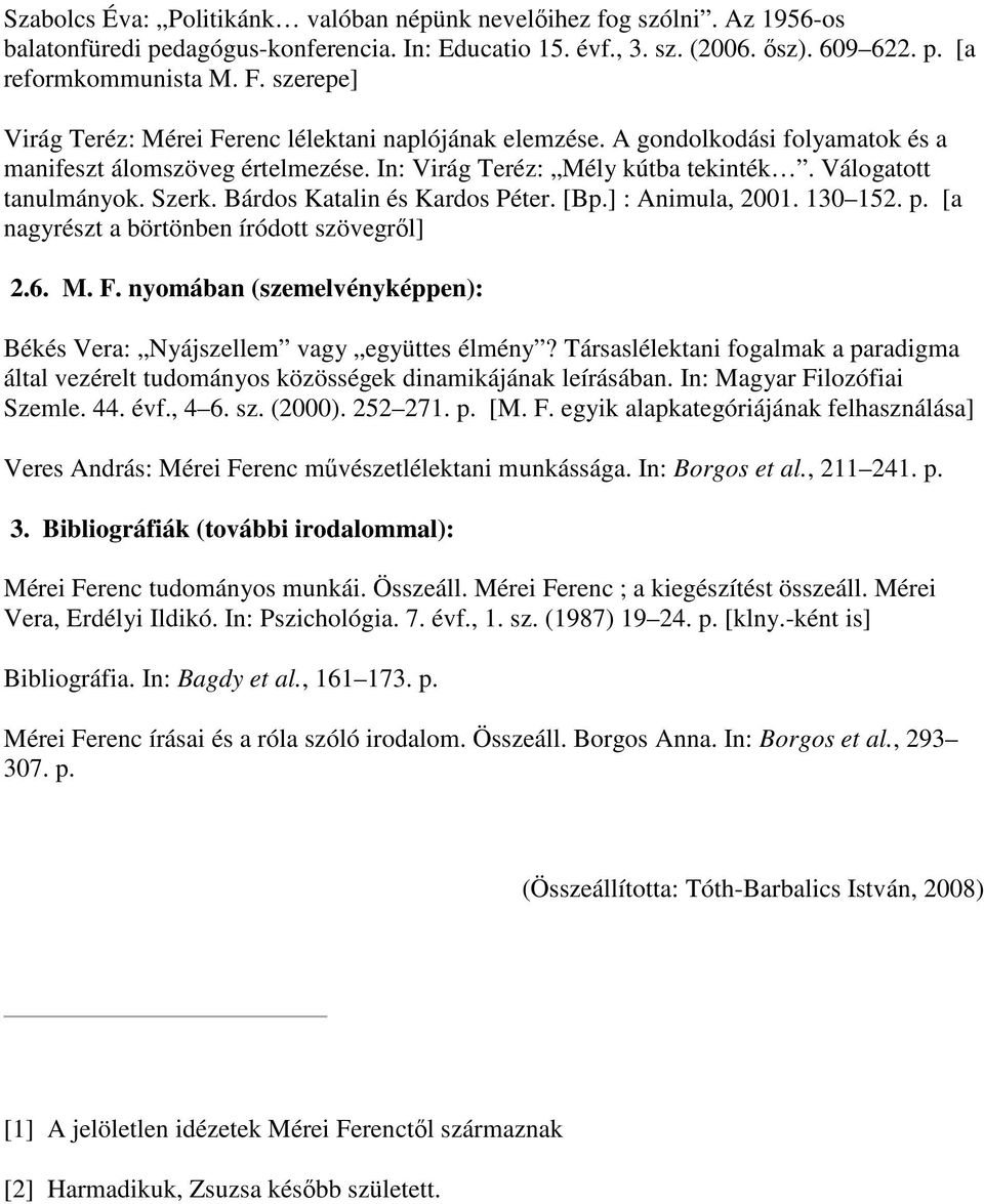 Bárdos Katalin és Kardos Péter. [Bp.] : Animula, 2001. 130 152. p. [a nagyrészt a börtönben íródott szövegrıl] 2.6. M. F. nyomában (szemelvényképpen): Békés Vera: Nyájszellem vagy együttes élmény?