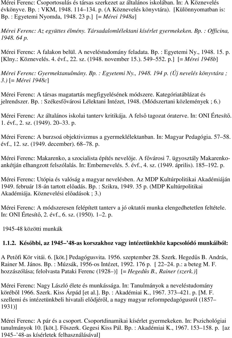 A neveléstudomány feladata. Bp. : Egyetemi Ny., 1948. 15. p. [Klny.: Köznevelés. 4. évf., 22. sz. (1948. november 15.). 549 552. p.] [= Mérei 1948b] Mérei Ferenc: Gyermektanulmány. Bp. : Egyetemi Ny., 1948. 194 p.