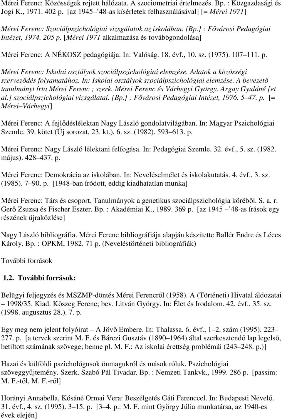 [Mérei 1971 alkalmazása és továbbgondolása] Mérei Ferenc: A NÉKOSZ pedagógiája. In: Valóság. 18. évf., 10. sz. (1975). 107 111. p. Mérei Ferenc: Iskolai osztályok szociálpszichológiai elemzése.