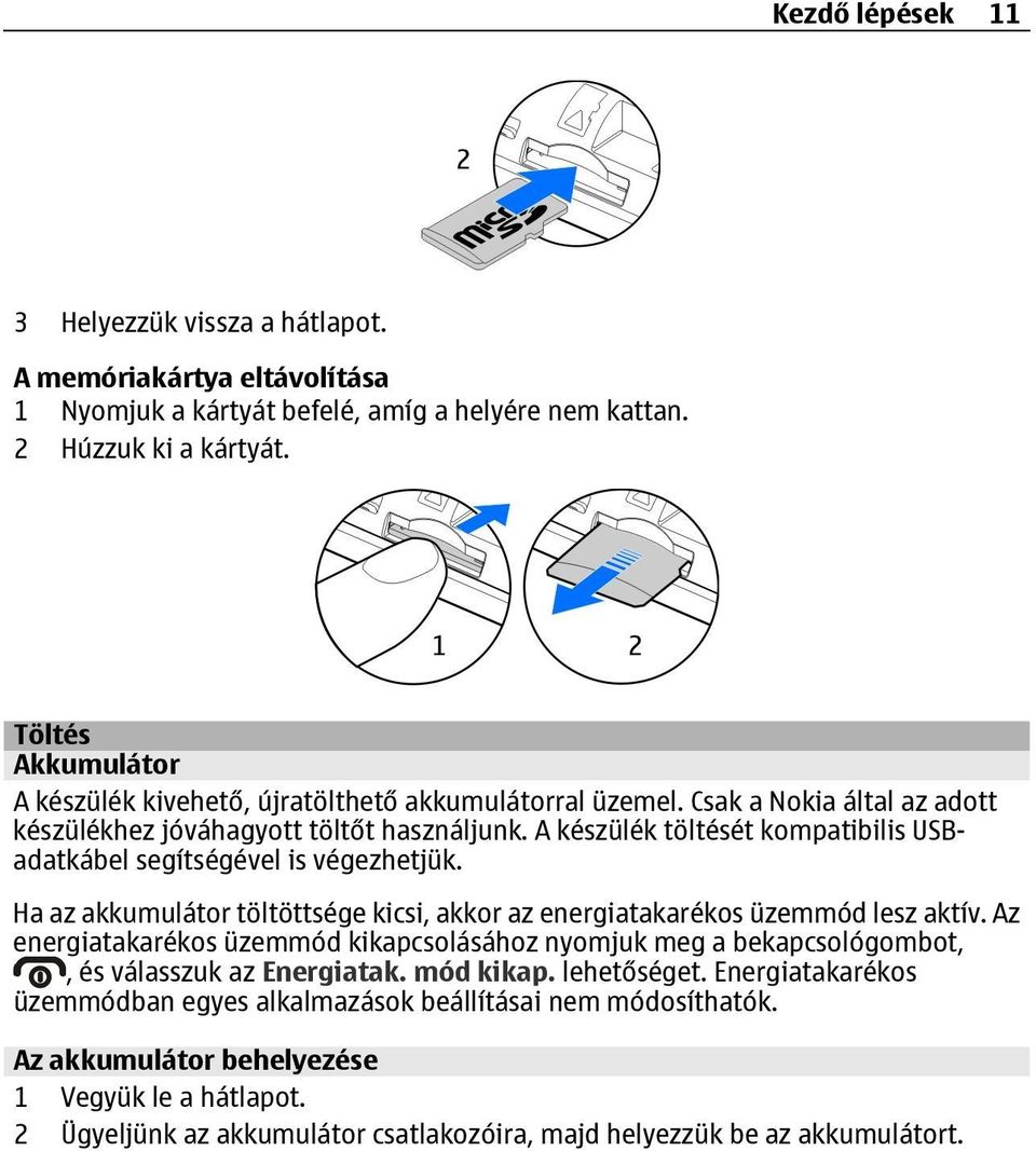 A készülék töltését kompatibilis USBadatkábel segítségével is végezhetjük. Ha az akkumulátor töltöttsége kicsi, akkor az energiatakarékos üzemmód lesz aktív.