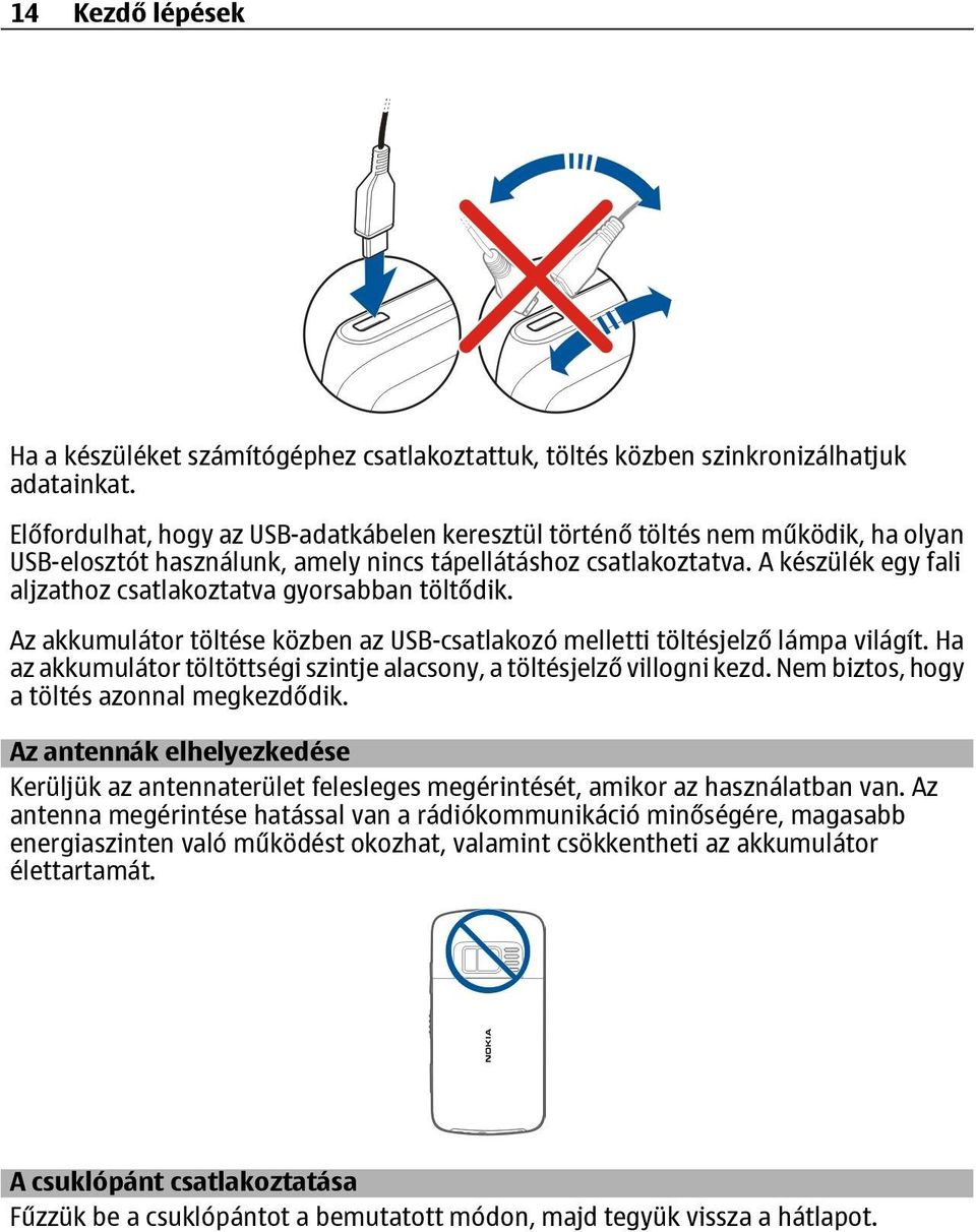 A készülék egy fali aljzathoz csatlakoztatva gyorsabban töltődik. Az akkumulátor töltése közben az USB-csatlakozó melletti töltésjelző lámpa világít.