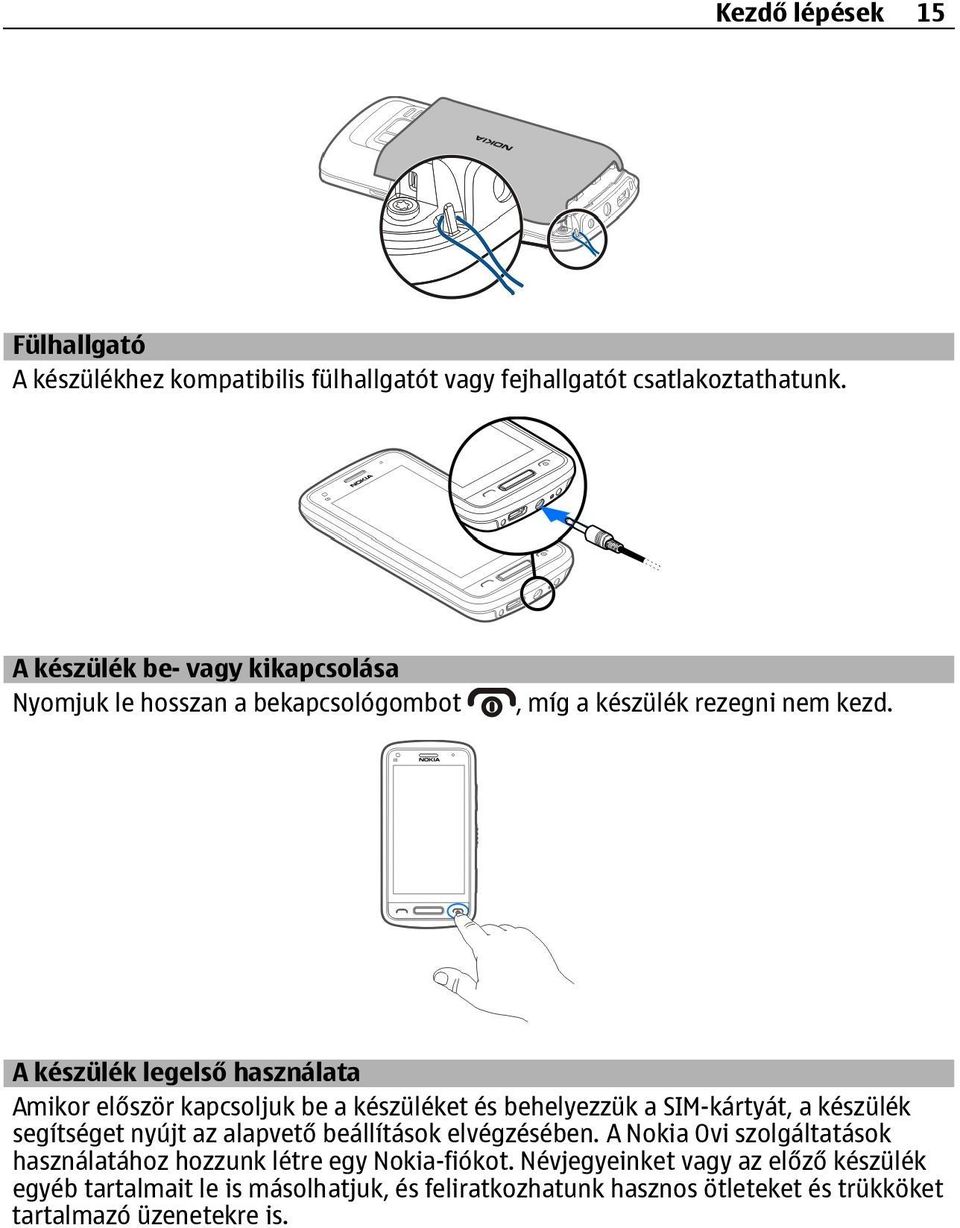 A készülék legelső használata Amikor először kapcsoljuk be a készüléket és behelyezzük a SIM-kártyát, a készülék segítséget nyújt az alapvető