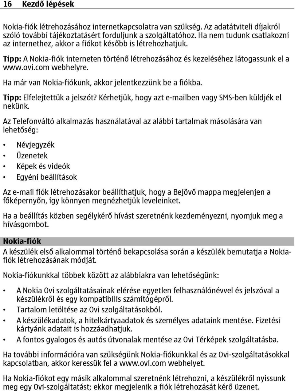 Ha már van Nokia-fiókunk, akkor jelentkezzünk be a fiókba. Tipp: Elfelejtettük a jelszót? Kérhetjük, hogy azt e-mailben vagy SMS-ben küldjék el nekünk.