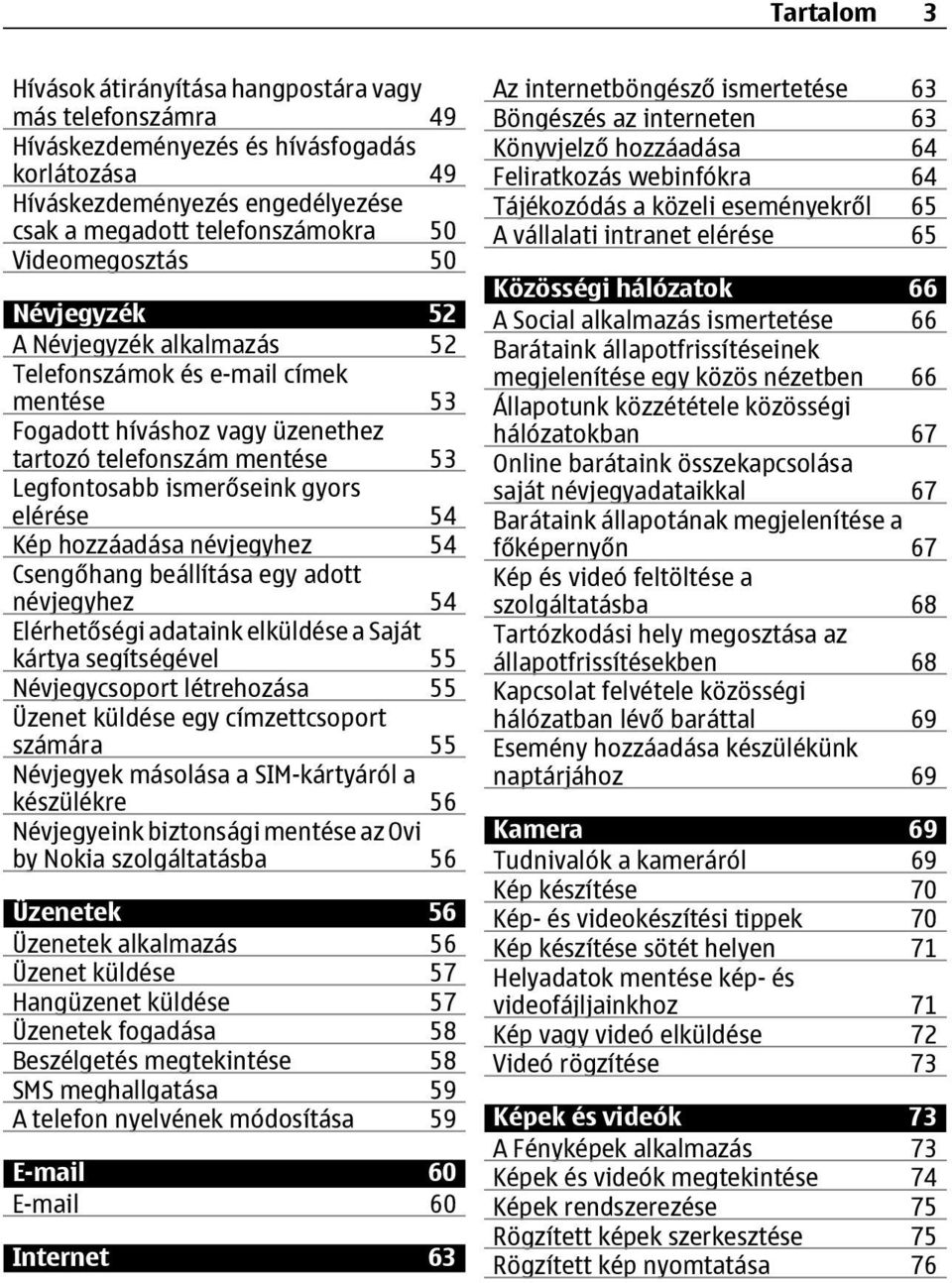 elérése 54 Kép hozzáadása névjegyhez 54 Csengőhang beállítása egy adott névjegyhez 54 Elérhetőségi adataink elküldése a Saját kártya segítségével 55 Névjegycsoport létrehozása 55 Üzenet küldése egy