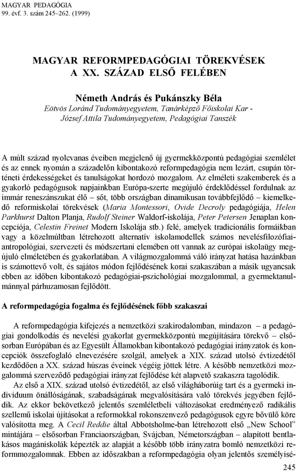 megjelenő új gyermekközpontú pedagógiai szemlélet és az ennek nyomán a századelőn kibontakozó reformpedagógia nem lezárt, csupán történeti érdekességeket és tanulságokat hordozó mozgalom.