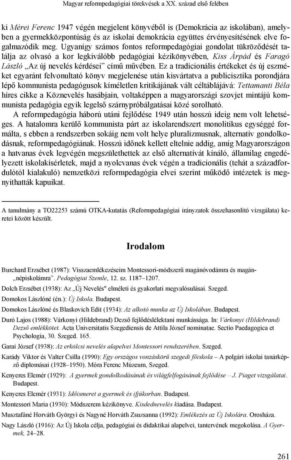 Ugyanígy számos fontos reformpedagógiai gondolat tükröződését találja az olvasó a kor legkiválóbb pedagógiai kézikönyvében, Kiss Árpád és Faragó László Az új nevelés kérdései című művében.