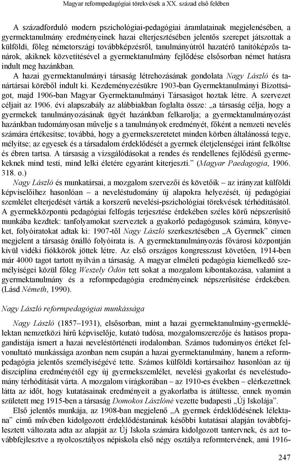 németországi továbbképzésről, tanulmányútról hazatérő tanítóképzős tanárok, akiknek közvetítésével a gyermektanulmány fejlődése elsősorban német hatásra indult meg hazánkban.