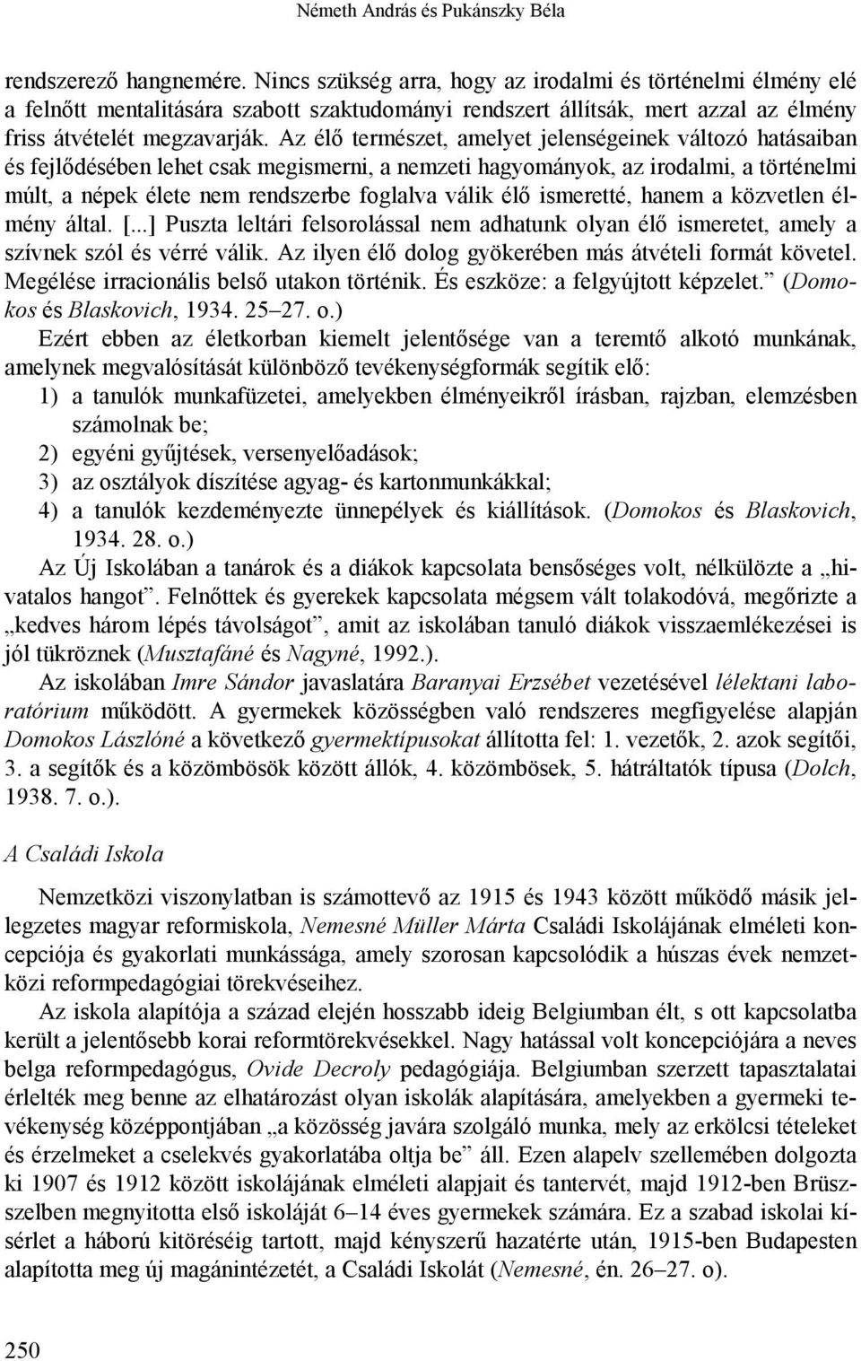 Az élő természet, amelyet jelenségeinek változó hatásaiban és fejlődésében lehet csak megismerni, a nemzeti hagyományok, az irodalmi, a történelmi múlt, a népek élete nem rendszerbe foglalva válik