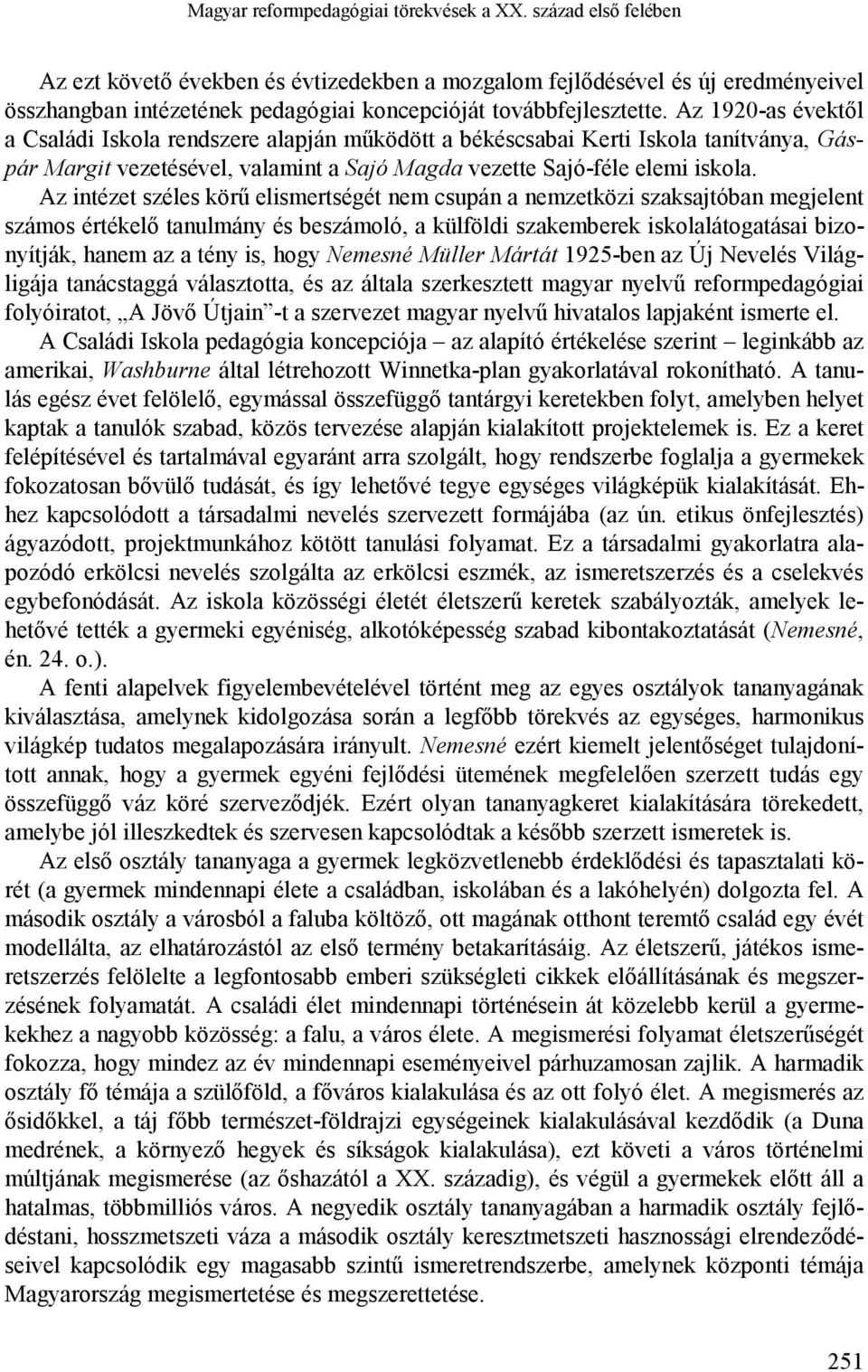 Az 1920-as évektől a Családi Iskola rendszere alapján működött a békéscsabai Kerti Iskola tanítványa, Gáspár Margit vezetésével, valamint a Sajó Magda vezette Sajó-féle elemi iskola.