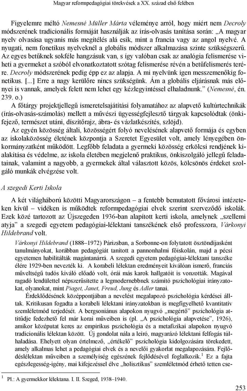 ugyanis más megítélés alá esik, mint a francia vagy az angol nyelvé. A nyugati, nem fonetikus nyelveknél a globális módszer alkalmazása szinte szükségszerű.