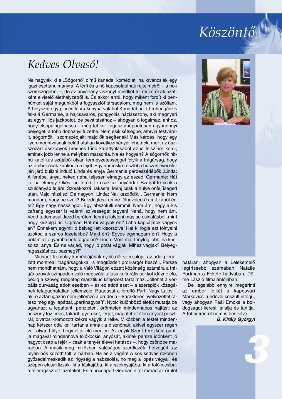 És akkor arról, hogy miként fordít ki bennünket saját magunkból a fogyasztói társadalom, még nem is szóltam. A helyszín egy pici és lepra konyha valahol Kanadában.