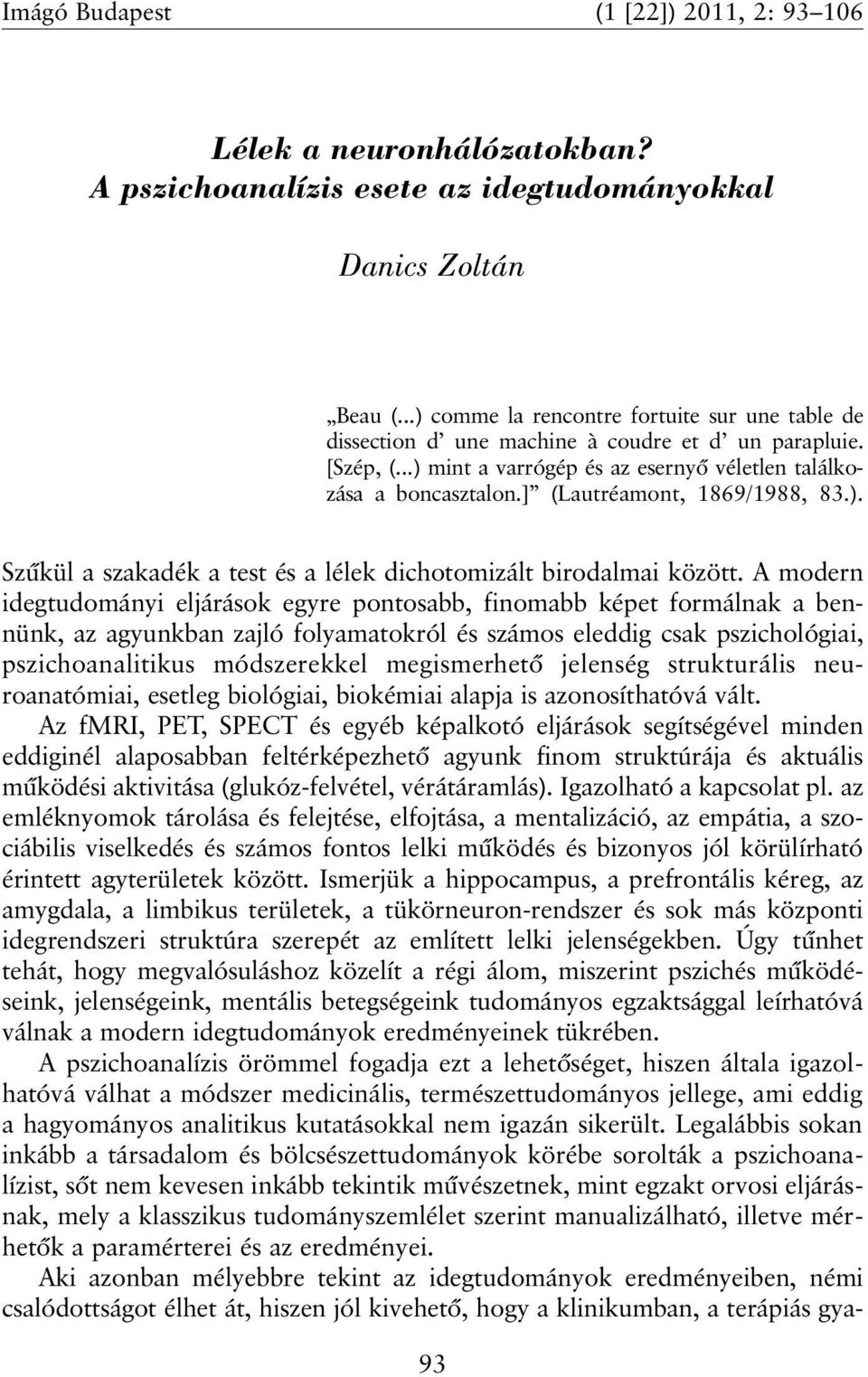 ] (Lautréamont, 1869/1988, 83.). Szûkül a szakadék a test és a lélek dichotomizált birodalmai között.