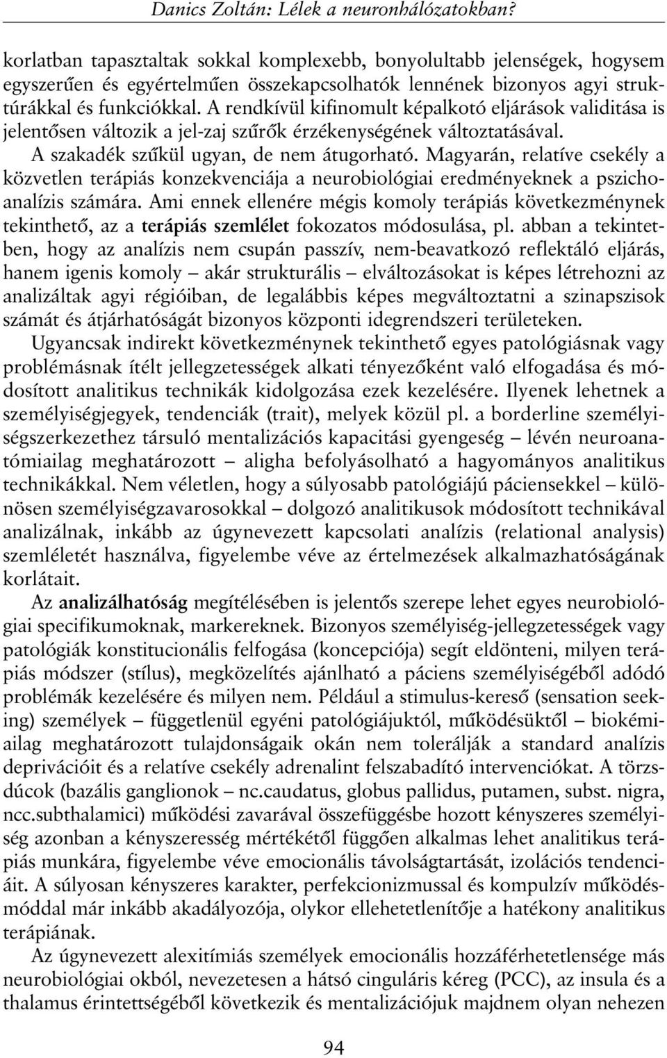 A rendkívül kifinomult képalkotó eljárások validitása is jelentõsen változik a jel-zaj szûrõk érzékenységének változtatásával. A szakadék szûkül ugyan, de nem átugorható.