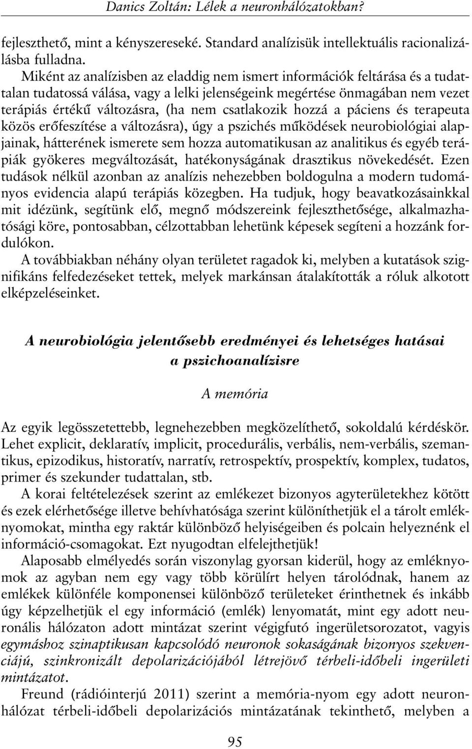 csatlakozik hozzá a páciens és terapeuta közös erõfeszítése a változásra), úgy a pszichés mûködések neurobiológiai alapjainak, hátterének ismerete sem hozza automatikusan az analitikus és egyéb