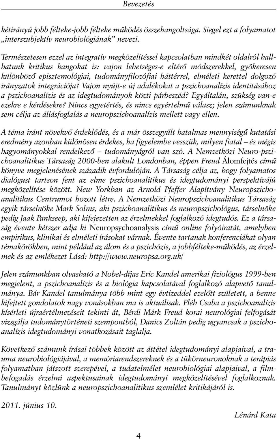 tudományfilozófiai háttérrel, elméleti kerettel dolgozó irányzatok integrációja? Vajon nyújt-e új adalékokat a pszichoanalízis identitásához a pszichoanalízis és az idegtudományok közti párbeszéd?