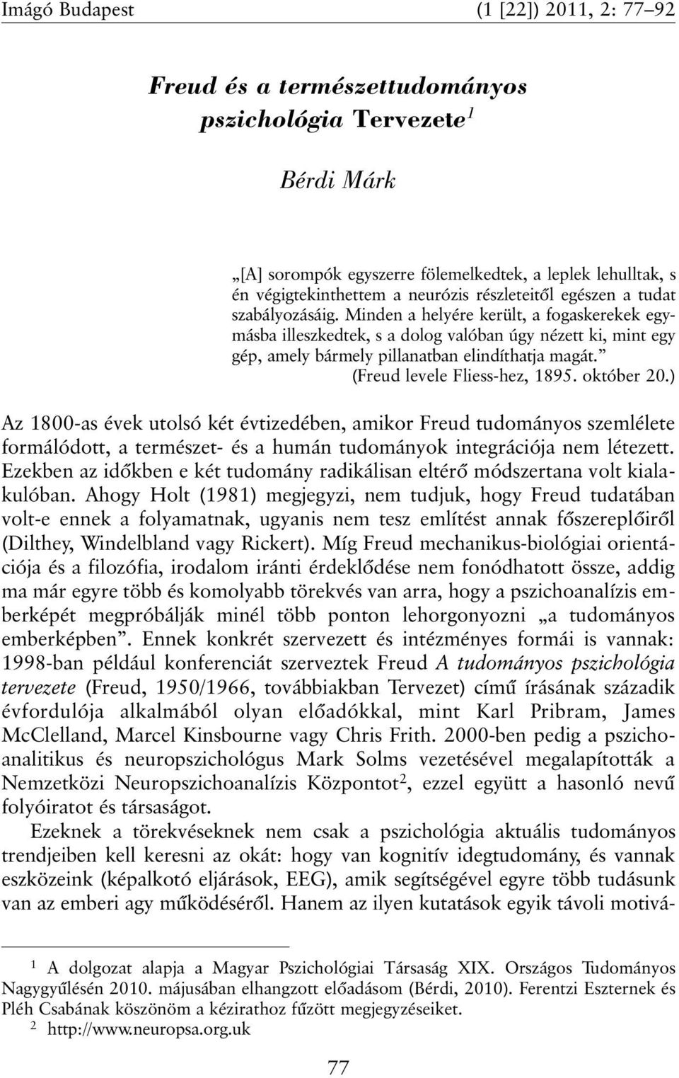 (Freud levele Fliess-hez, 1895. október 20.) Az 1800-as évek utolsó két évtizedében, amikor Freud tudományos szemlélete formálódott, a természet- és a humán tudományok integrációja nem létezett.