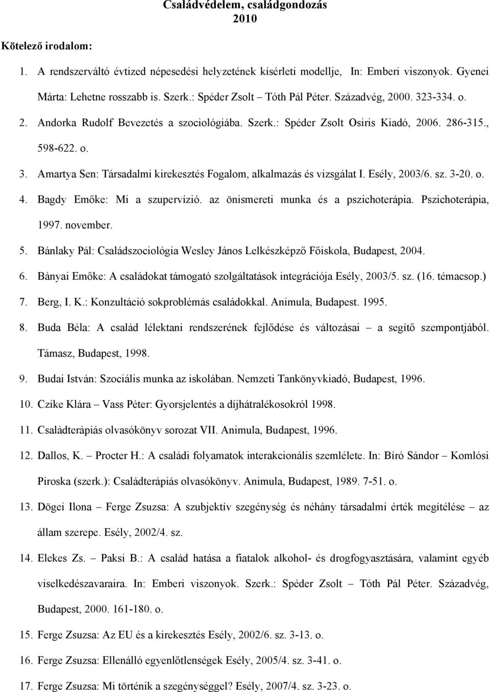 Esély, 2003/6. sz. 3-20. o. 4. Bagdy Emőke: Mi a szupervízió. az önismereti munka és a pszichoterápia. Pszichoterápia, 1997. november. 5.