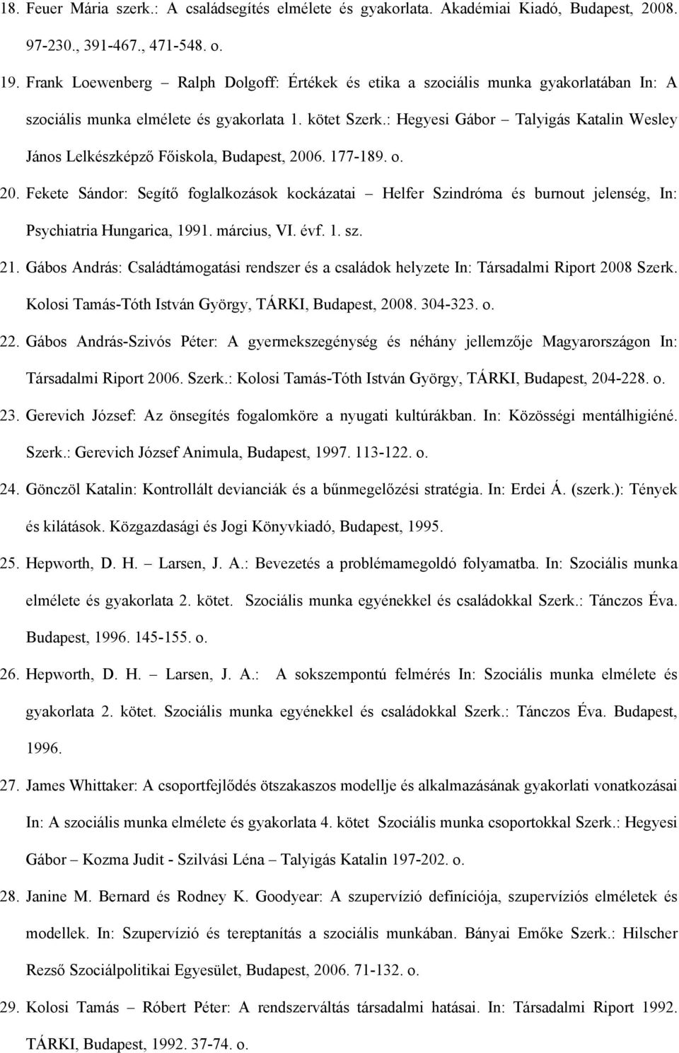 : Hegyesi Gábor Talyigás Katalin Wesley János Lelkészképző Főiskola, Budapest, 2006. 177-189. o. 20. Fekete Sándor: Segítő foglalkozások kockázatai Helfer Szindróma és burnout jelenség, In: Psychiatria Hungarica, 1991.