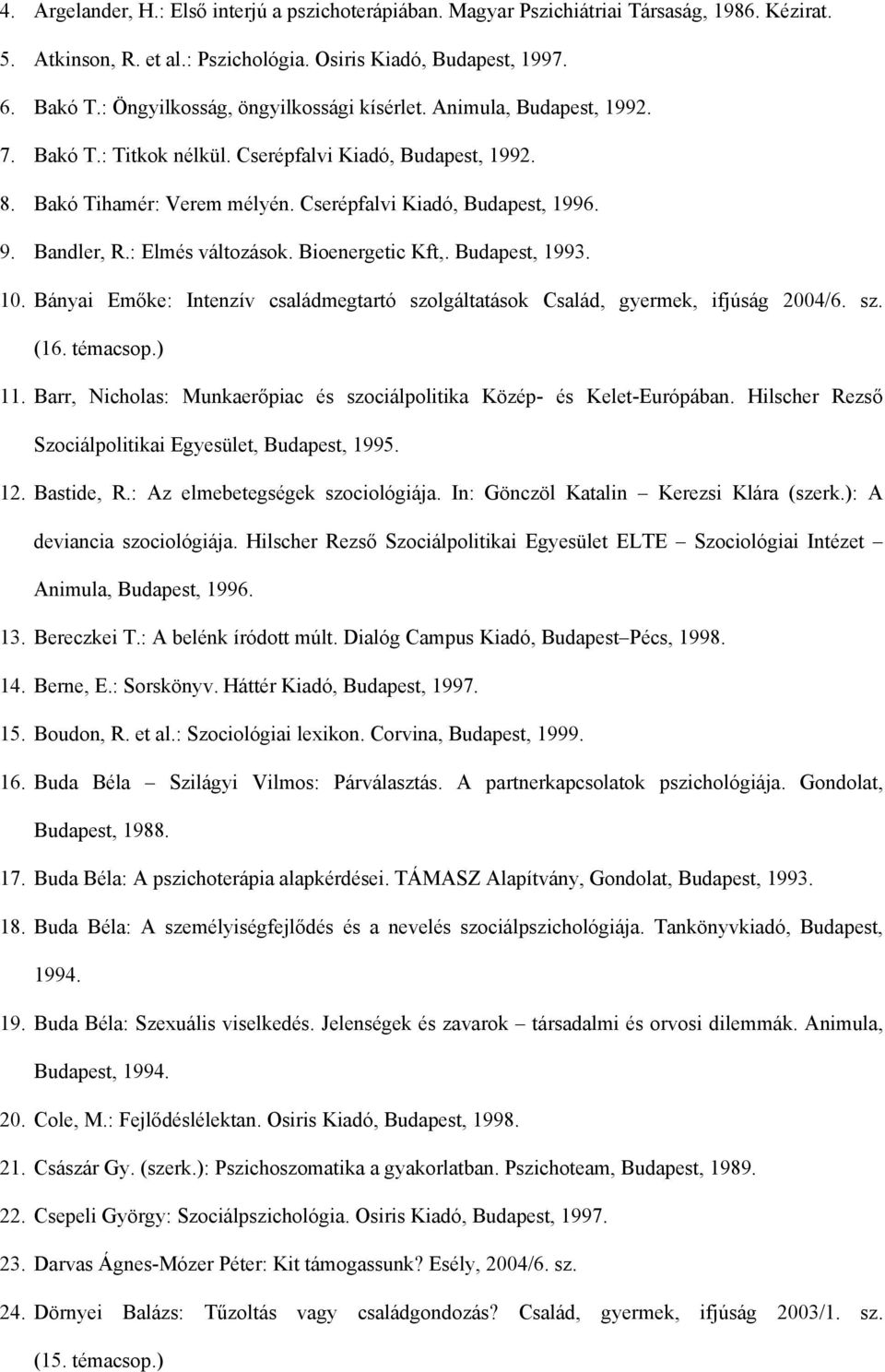 Bandler, R.: Elmés változások. Bioenergetic Kft,. Budapest, 1993. 10. Bányai Emőke: Intenzív családmegtartó szolgáltatások Család, gyermek, ifjúság 2004/6. sz. (16. témacsop.) 11.