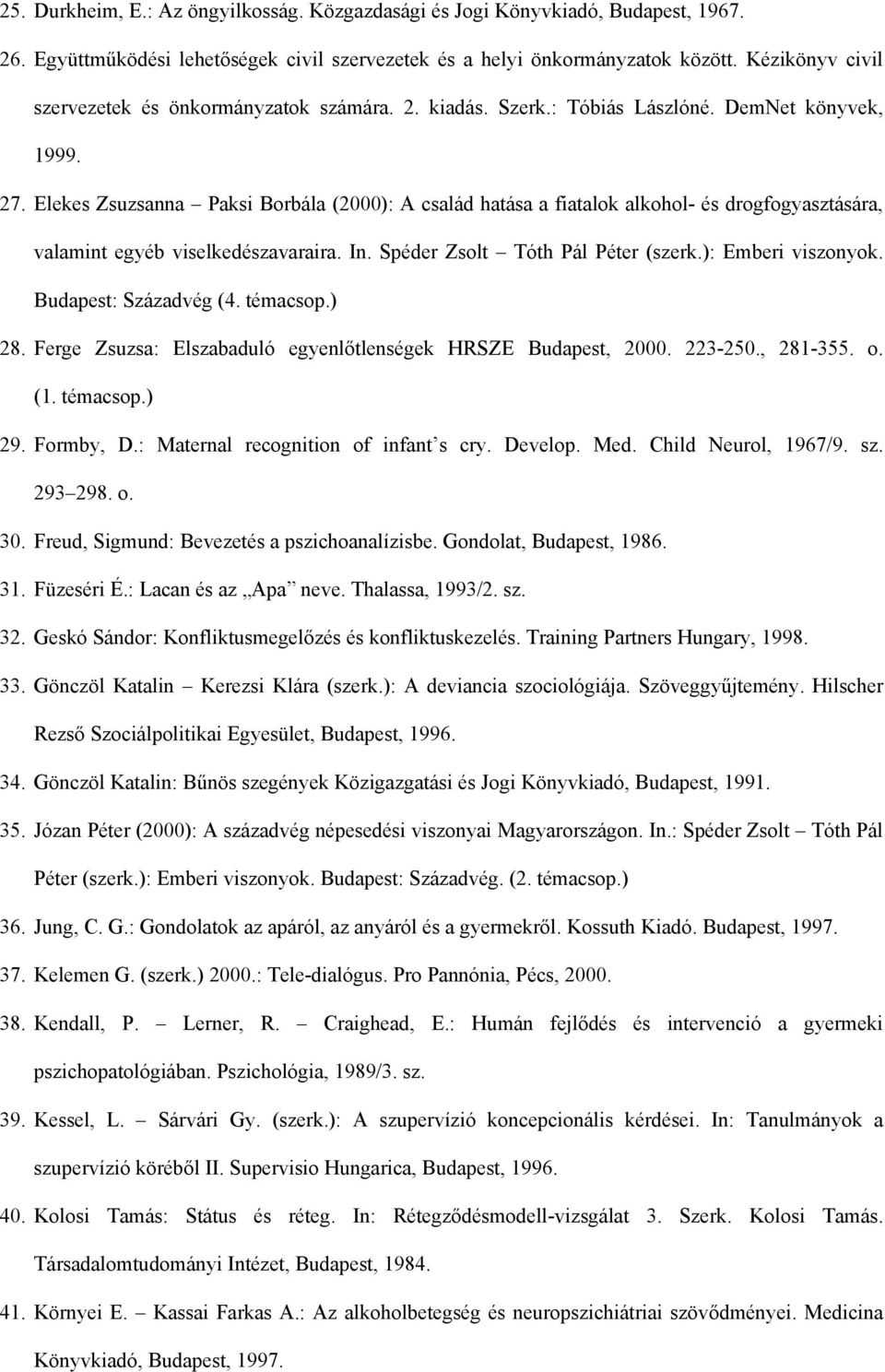 Elekes Zsuzsanna Paksi Borbála (2000): A család hatása a fiatalok alkohol- és drogfogyasztására, valamint egyéb viselkedészavaraira. In. Spéder Zsolt Tóth Pál Péter (szerk.): Emberi viszonyok.