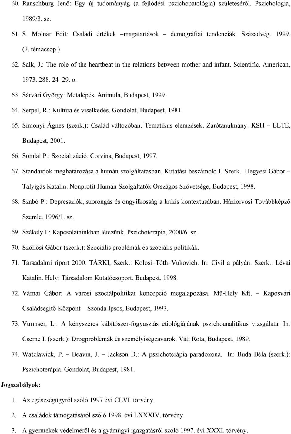 64. Serpel, R.: Kultúra és viselkedés. Gondolat, Budapest, 1981. 65. Simonyi Ágnes (szerk.): Család változóban. Tematikus elemzések. Zárótanulmány. KSH ELTE, Budapest, 2001. 66. Somlai P.