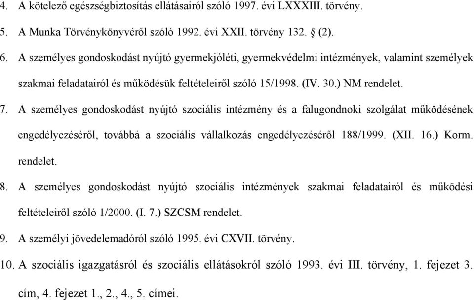 A személyes gondoskodást nyújtó szociális intézmény és a falugondnoki szolgálat működésének engedélyezéséről, továbbá a szociális vállalkozás engedélyezéséről 188/1999. (XII. 16.) Korm. rendelet. 8.