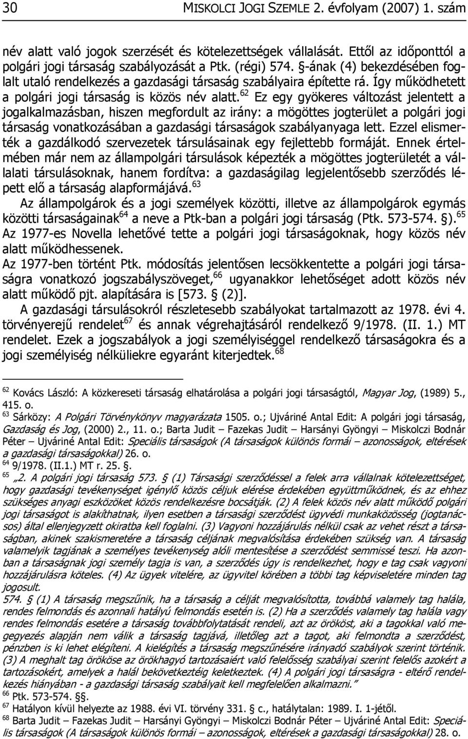 62 Ez egy gyökeres változást jelentett a jogalkalmazásban, hiszen megfordult az irány: a mögöttes jogterület a polgári jogi társaság vonatkozásában a gazdasági társaságok szabályanyaga lett.