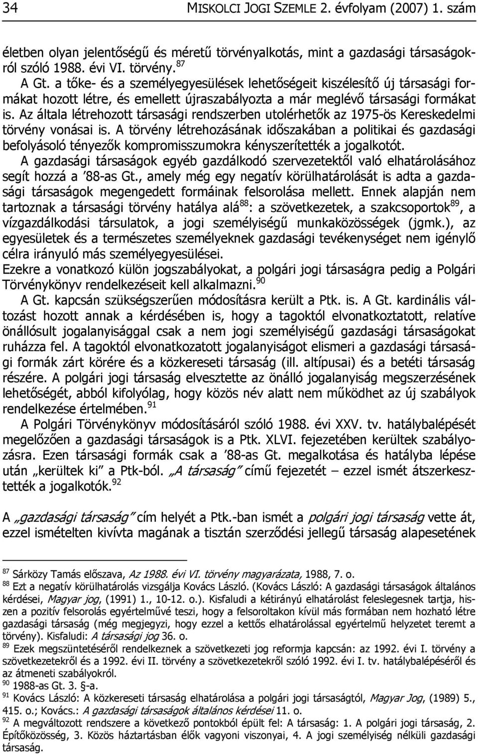 Az általa létrehozott társasági rendszerben utolérhetők az 1975-ös Kereskedelmi törvény vonásai is.